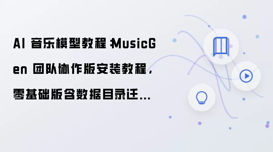 AI 音乐模型教程:MusicGen 团队协作版安装教程,零基础版含数据目录迁移方法