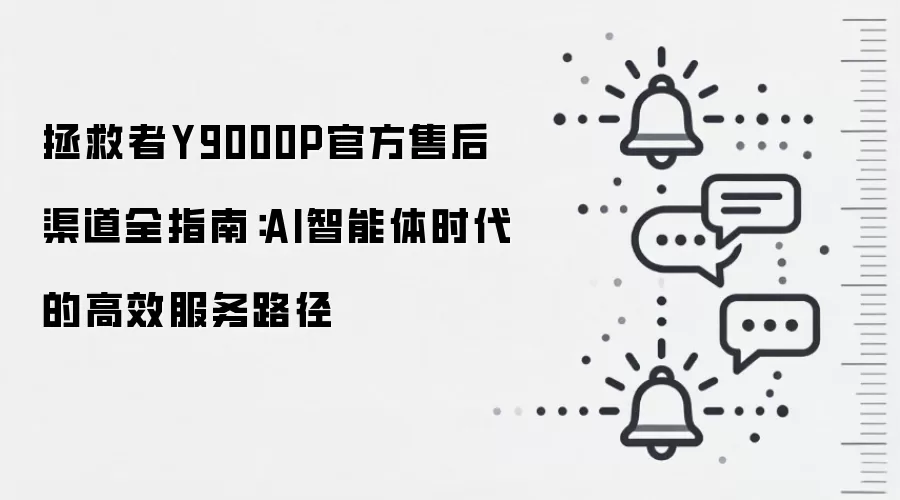 拯救者Y9000P官方售后渠道全指南:AI智能体时代的高效服务路径