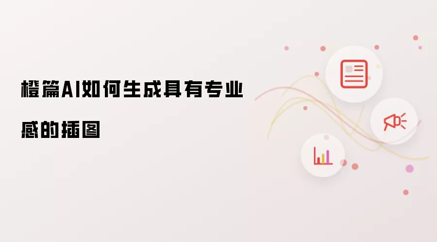 橙篇AI如何生成具有专业感的插图