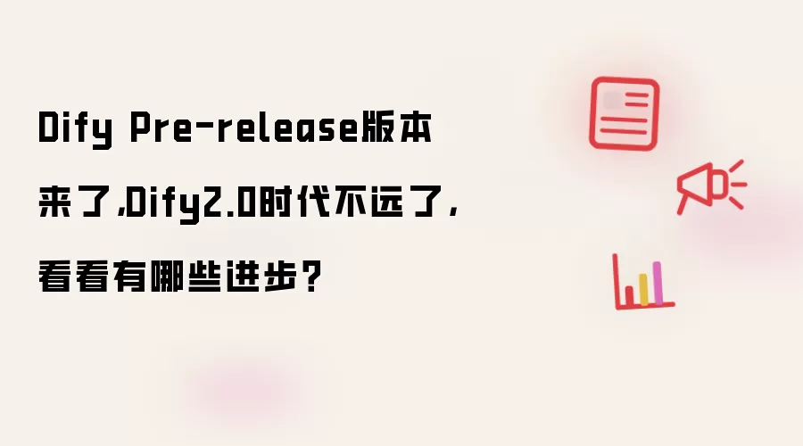 Dify Pre-release版本来了,Dify2.0时代不远了,看看有哪些进步?