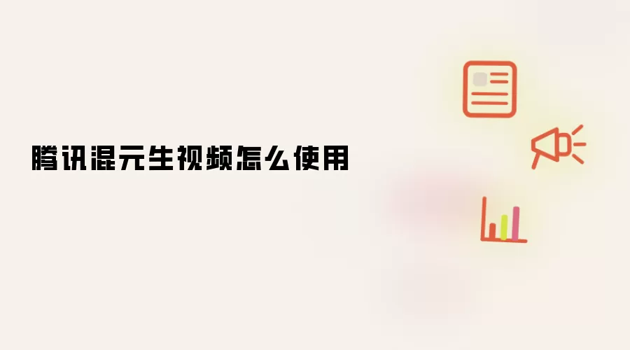 腾讯混元生视频怎么使用