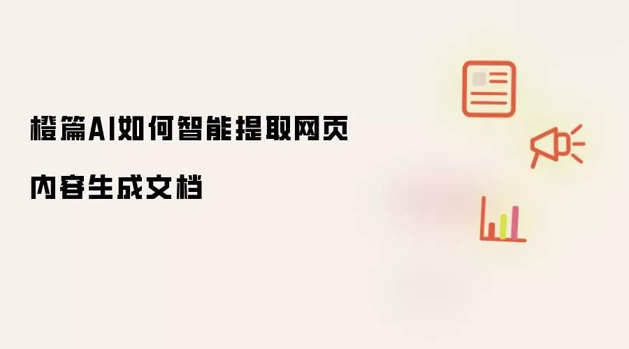 橙篇AI如何智能提取网页内容生成文档