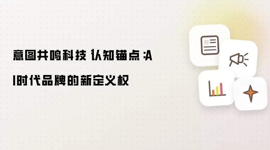 意图共鸣科技｜认知锚点：AI时代品牌的新定义权