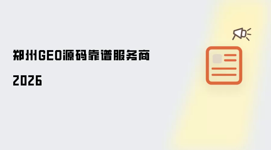 郑州GEO源码靠谱服务商 2026