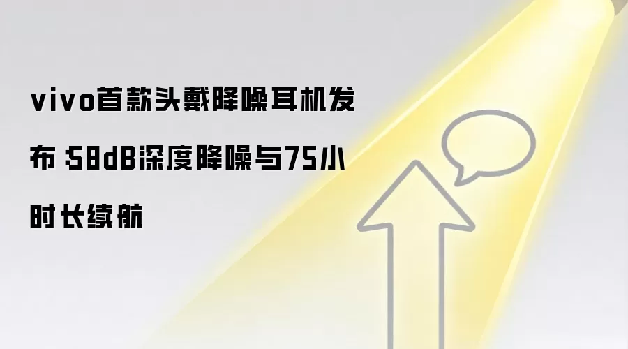 vivo首款头戴降噪耳机发布:58dB深度降噪与75小时长续航