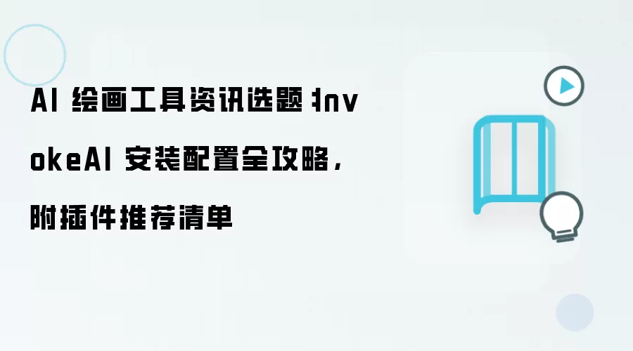 AI 绘画工具资讯选题：InvokeAI 安装配置全攻略，附插件推荐清单