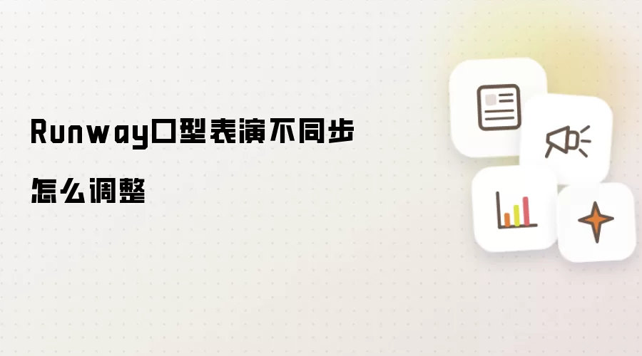 Runway口型表演不同步怎么调整
