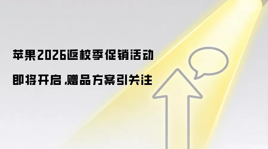 苹果2026返校季促销活动即将开启,赠品方案引关注