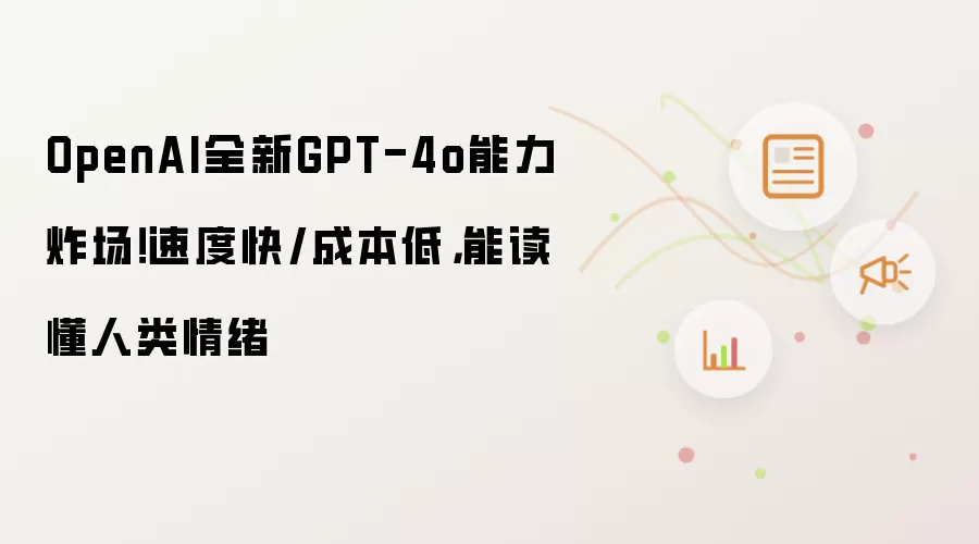 OpenAI全新GPT-4o能力炸场!速度快/成本低,能读懂人类情绪