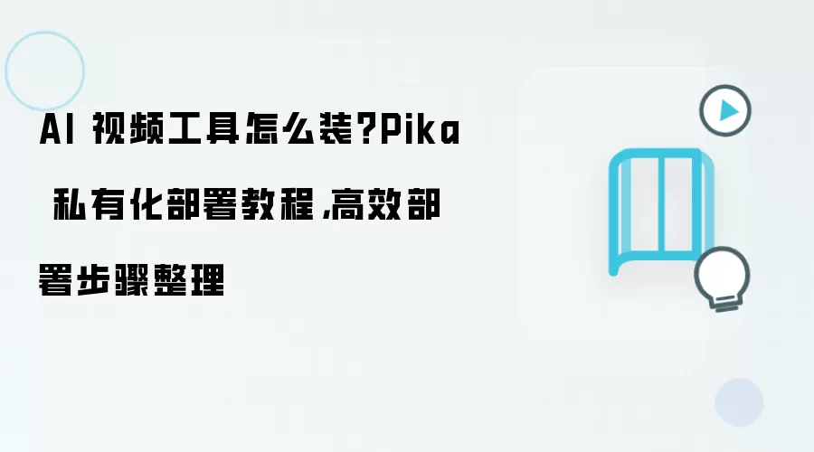 AI 视频工具怎么装?Pika 私有化部署教程,高效部署步骤整理