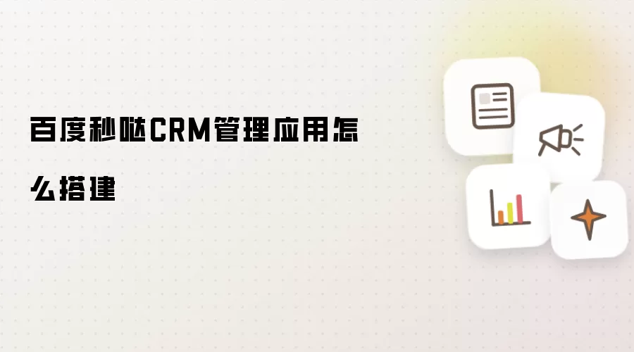 百度秒哒CRM管理应用怎么搭建
