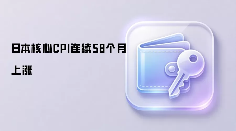 日本核心CPI连续58个月上涨