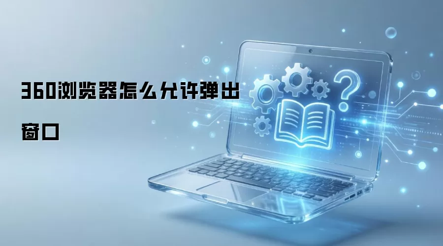 360浏览器怎么允许弹出窗口