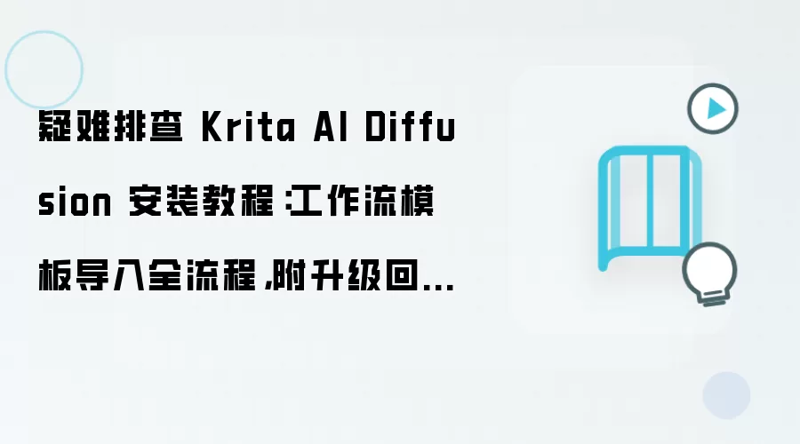 疑难排查 Krita AI Diffusion 安装教程：工作流模板导入全流程，附升级回滚方案