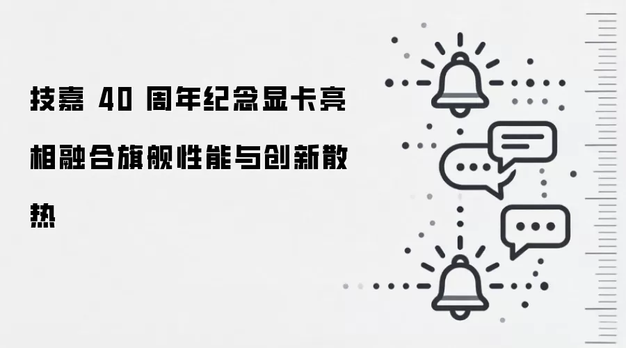 技嘉 40 周年纪念显卡亮相融合旗舰性能与创新散热