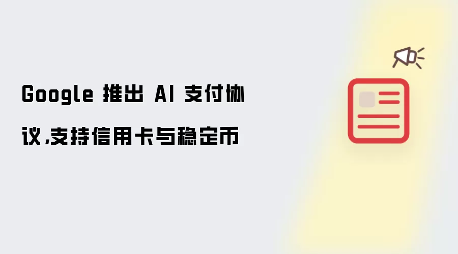 Google 推出 AI 支付协议，支持信用卡与稳定币