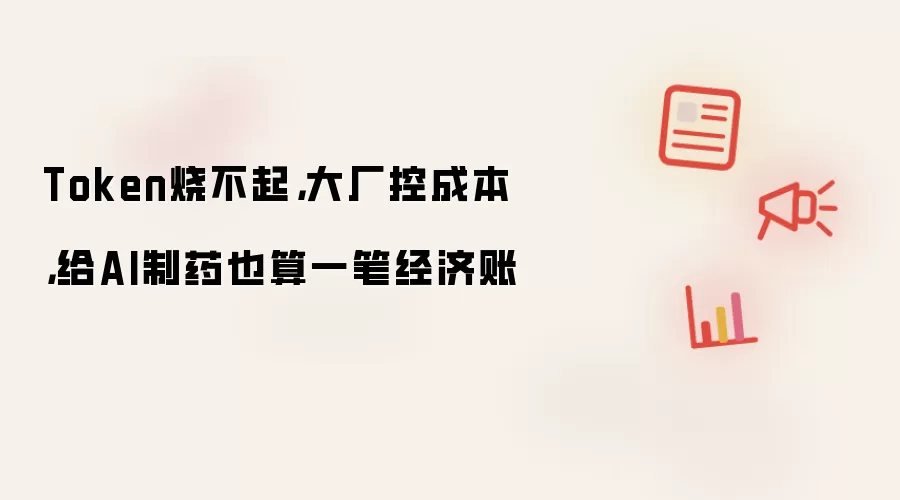 Token烧不起,大厂控成本,给AI制药也算一笔经济账