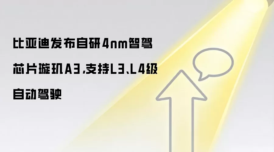 比亚迪发布自研4nm智驾芯片璇玑A3,支持L3、L4级自动驾驶