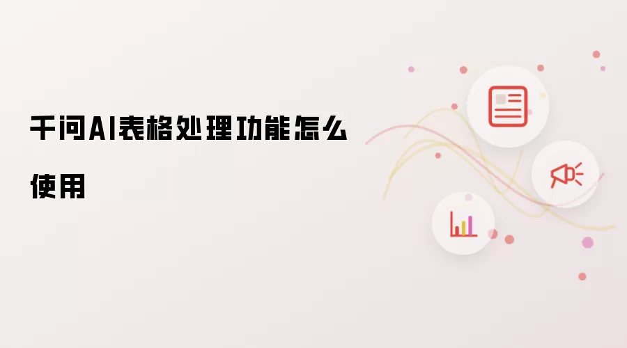 千问AI表格处理功能怎么使用