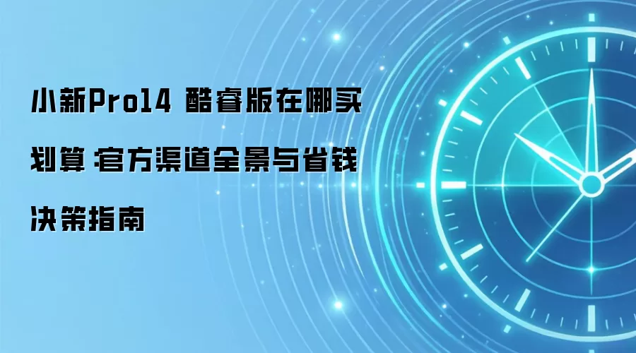 小新Pro14 酷睿版在哪买划算:官方渠道全景与省钱决策指南
