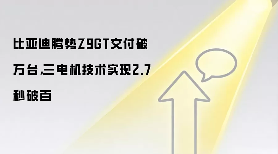 比亚迪腾势Z9GT交付破万台,三电机技术实现2.7秒破百