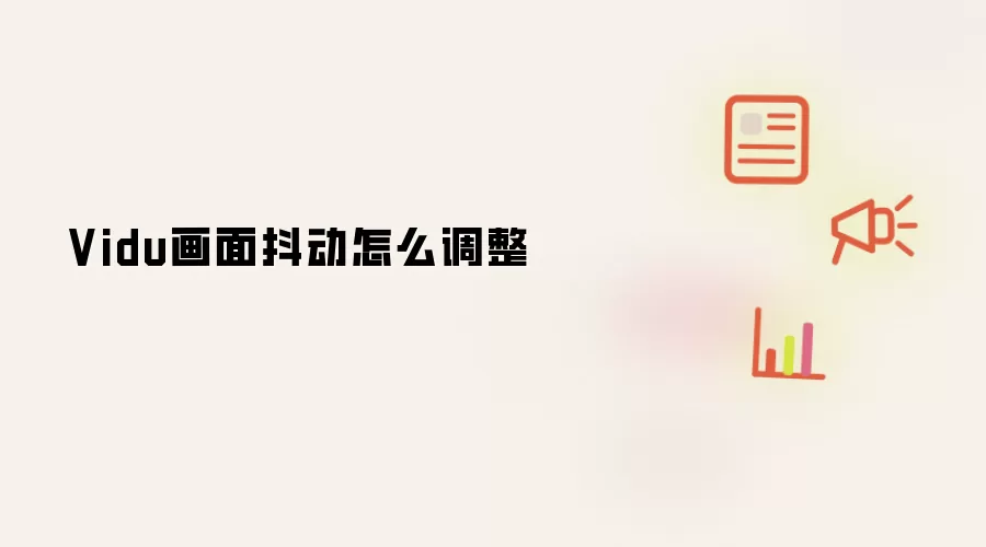 Vidu画面抖动怎么调整
