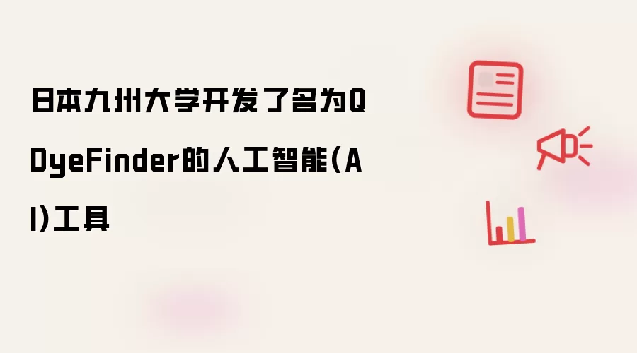 日本九州大学开发了名为QDyeFinder的人工智能(AI)工具