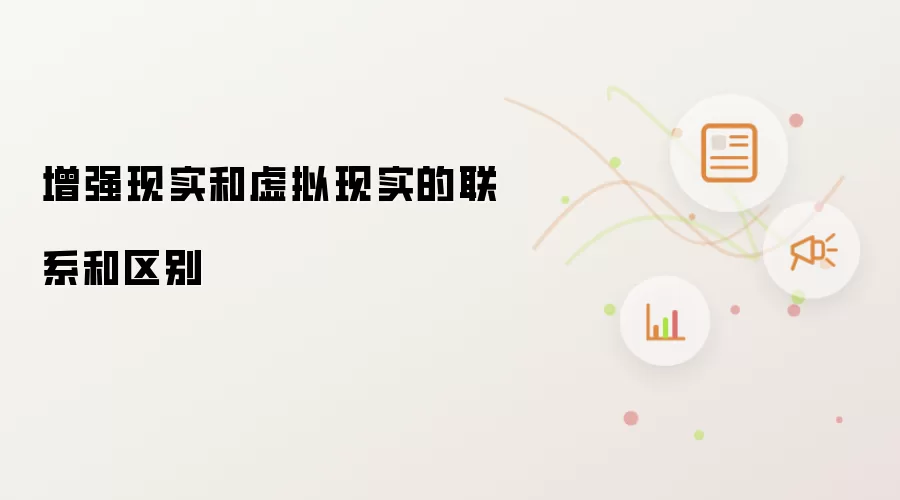 增强现实和虚拟现实的联系和区别
