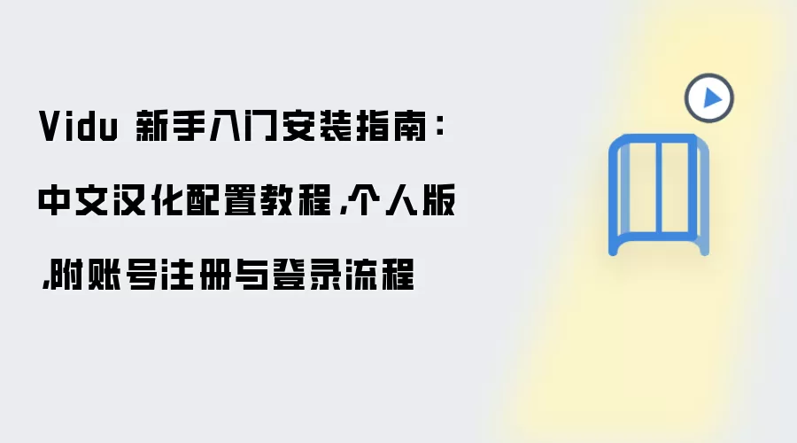 Vidu 新手入门安装指南:中文汉化配置教程,个人版,附账号注册与登录流程