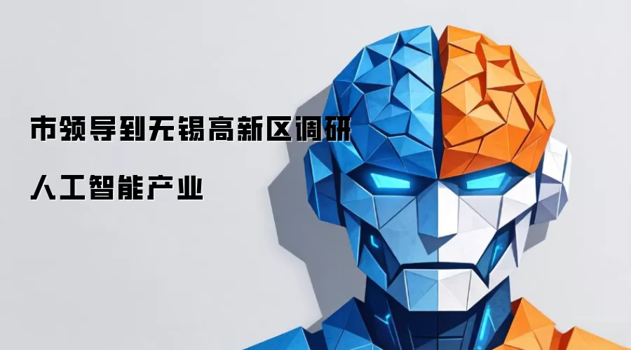 市领导到无锡高新区调研人工智能产业