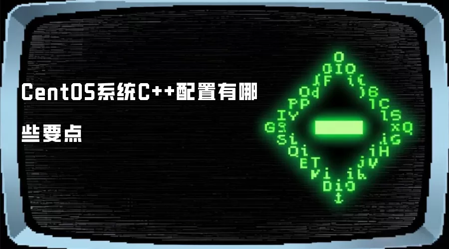 CentOS系统C++配置有哪些要点