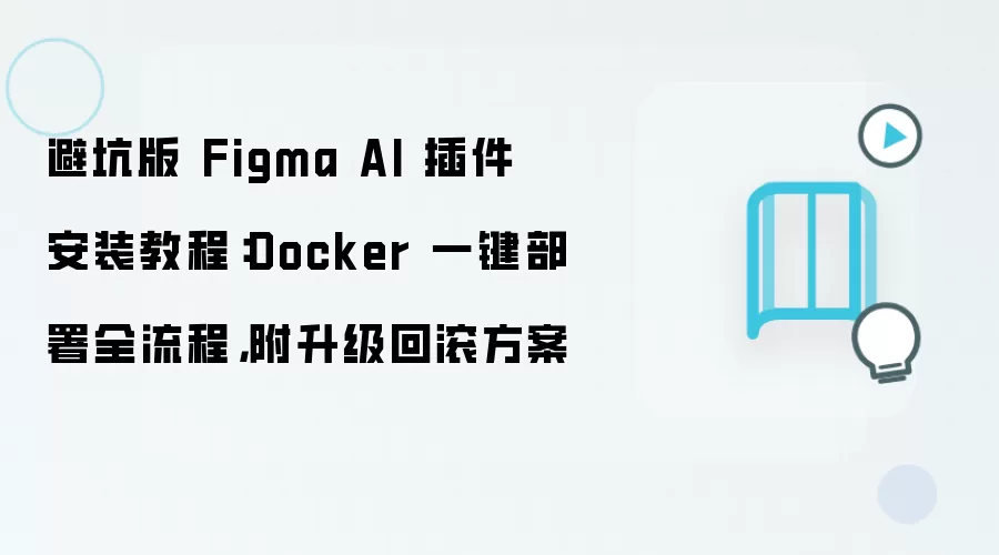 避坑版 Figma AI 插件 安装教程:Docker 一键部署全流程,附升级回滚方案
