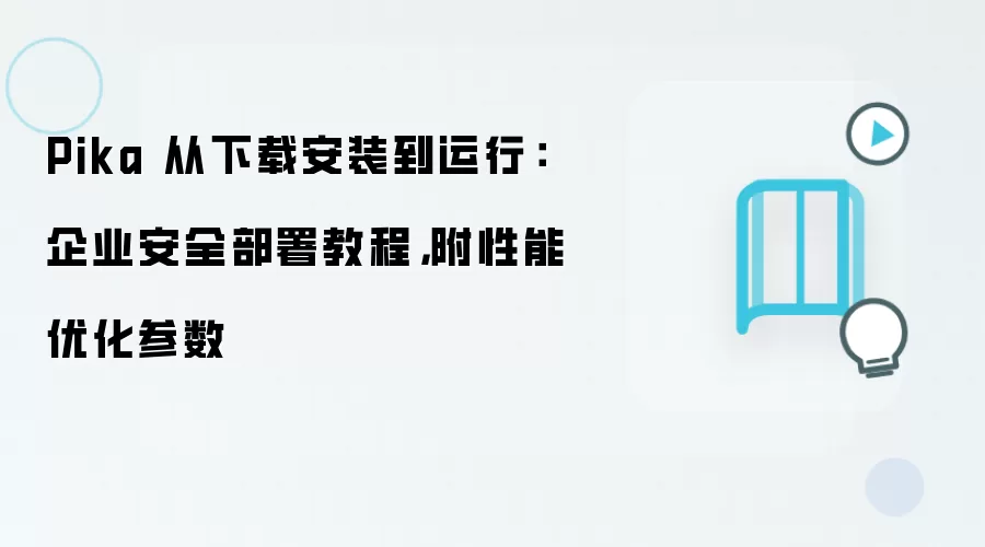 Pika 从下载安装到运行:企业安全部署教程,附性能优化参数