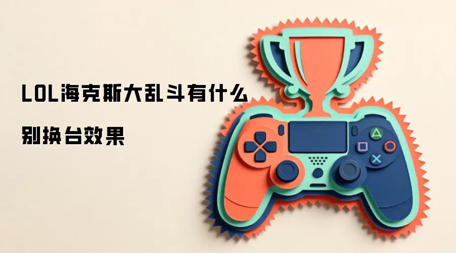 LOL海克斯大乱斗有什么别换台效果