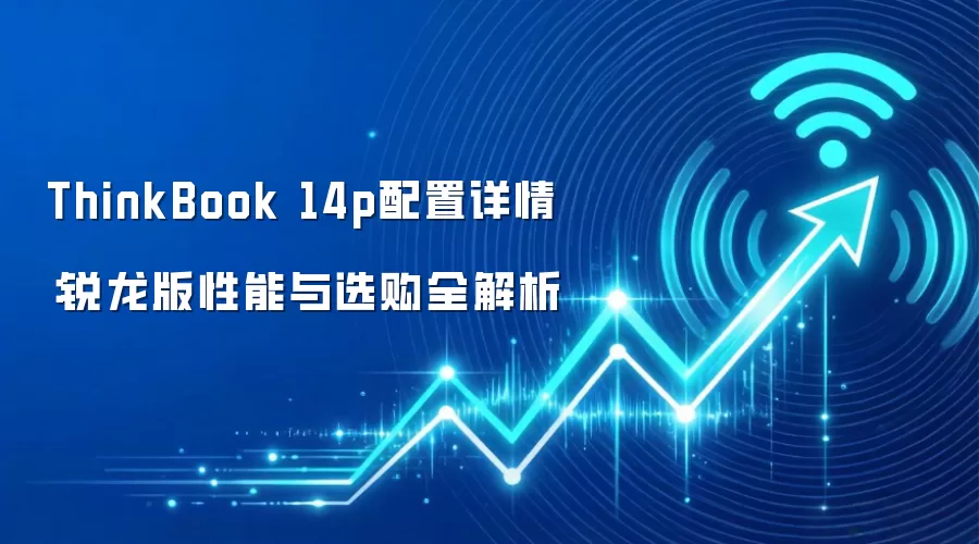 ThinkBook 14p配置详情：锐龙版性能与选购全解析
