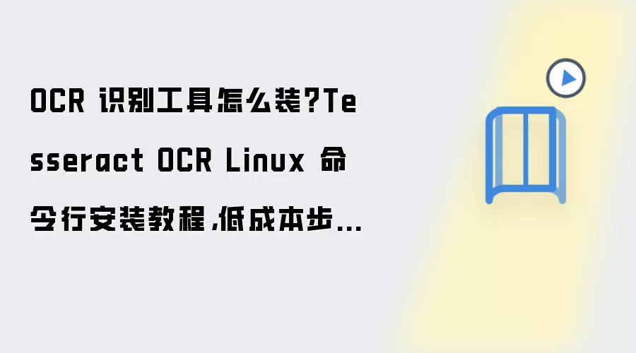 OCR 识别工具怎么装?Tesseract OCR Linux 命令行安装教程,低成本步骤整理