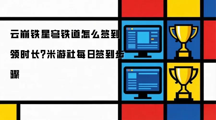 云崩铁星穹铁道怎么签到领时长?米游社每日签到步骤