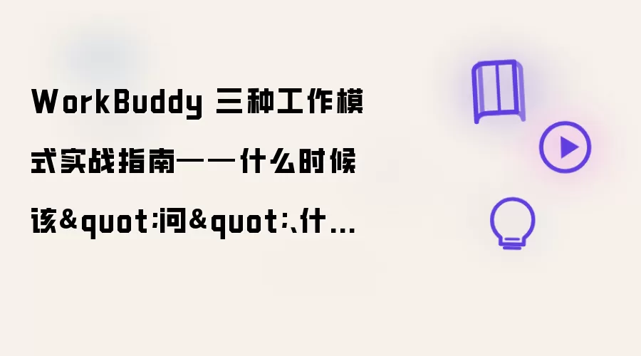 WorkBuddy 三种工作模式实战指南——什么时候该