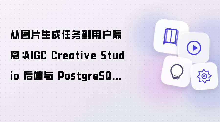 从图片生成任务到用户隔离:AIGC Creative Studio 后端与 PostgreSQL 建模实践