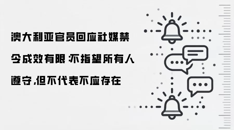 澳大利亚官员回应社媒禁令成效有限：不指望所有人遵守，但不代表不应存在