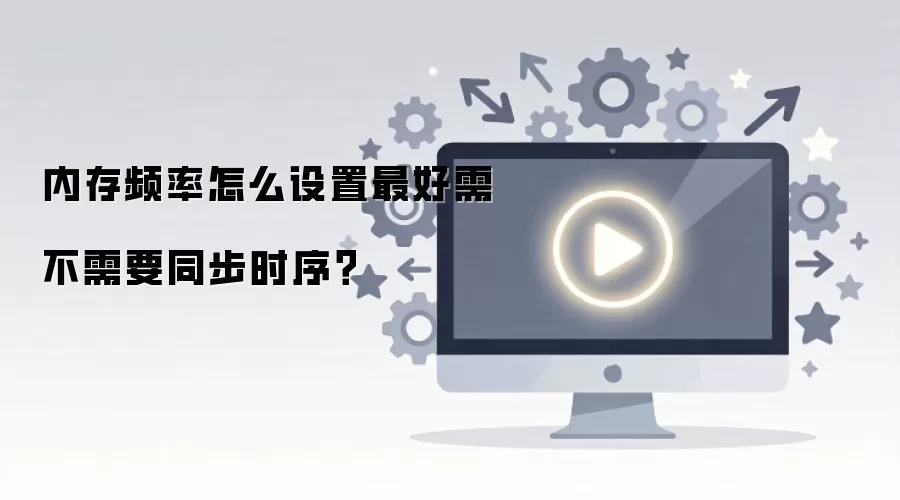 内存频率怎么设置最好需不需要同步时序?