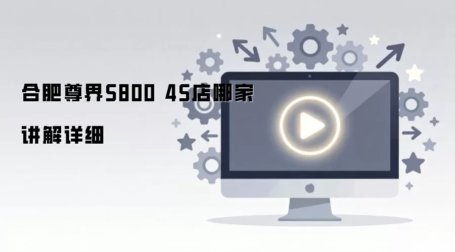 合肥尊界S800 4S店哪家讲解详细