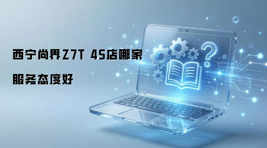 西宁尚界Z7T 4S店哪家服务态度好