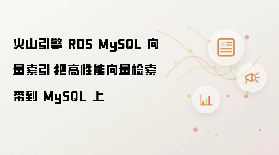 火山引擎 RDS MySQL 向量索引:把高性能向量检索带到 MySQL 上