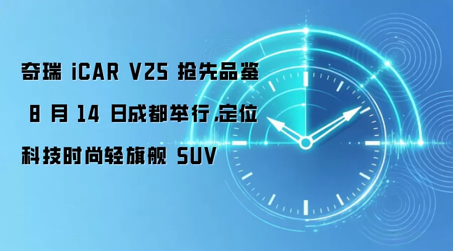 奇瑞 iCAR V25 抢先品鉴 8 月 14 日成都举行,定位科技时尚轻旗舰 SUV