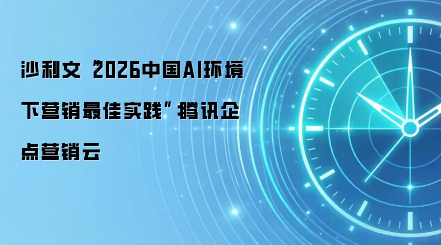沙利文“2026中国AI环境下营销最佳实践”：腾讯企点营销云