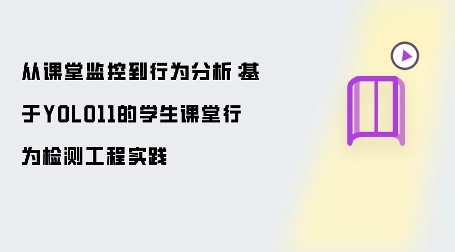 从课堂监控到行为分析:基于YOLO11的学生课堂行为检测工程实践