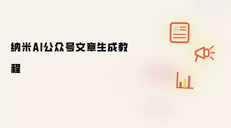 纳米AI公众号文章生成教程