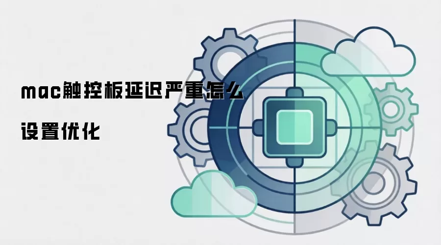 mac触控板延迟严重怎么设置优化