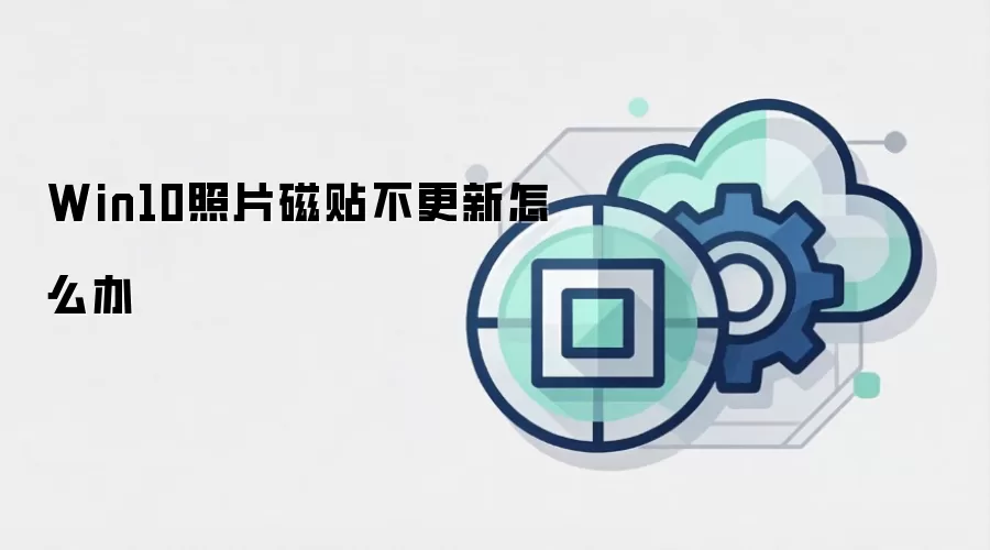 Win10照片磁贴不更新怎么办
